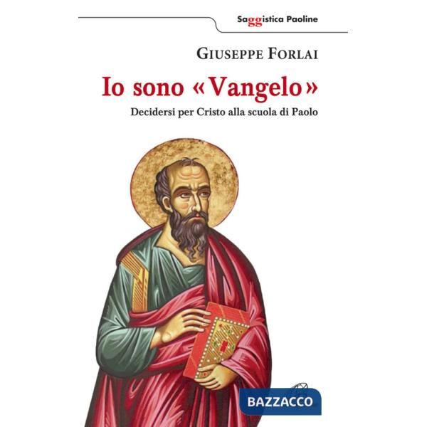 Io sono Vangelo. Decidersi per Cristo alla scuola di Paolo
