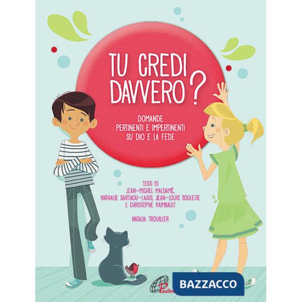 Tu credi davvero? Domande pertinenti e impertinenti su Dio e la fede. Ediz. illustrata