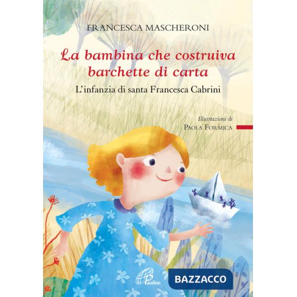 Bambina che costruiva barchette di carta. L'infanzia di santa Francesca Cabrini (La)