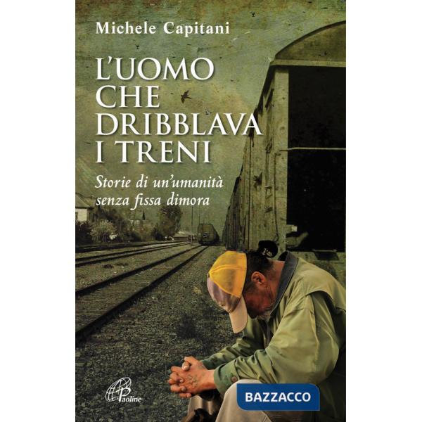 Uomo che dribblava i treni. Storie di un'umanità senza fissa dimora (L')