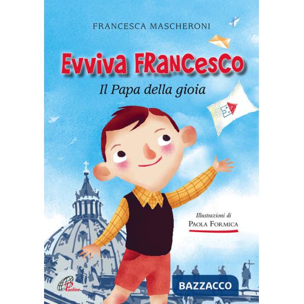 Evviva Francesco. Il papa della gioia. Ediz. illustrata