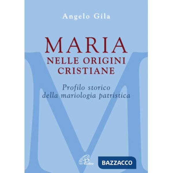 Maria nelle origini cristiane. Profilo storico della mariologia patristica