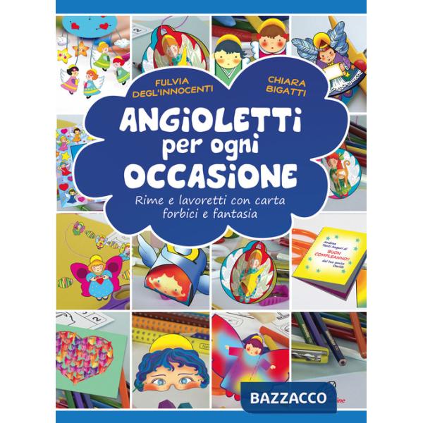 Angioletti per ogni occasione. Rime e lavoretti con carta, forbici e fantasia. Ediz. illustrata