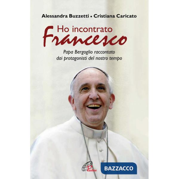 Ho incontrato Francesco. Papa Bergoglio raccontato dai protagonisti del nostro tempo