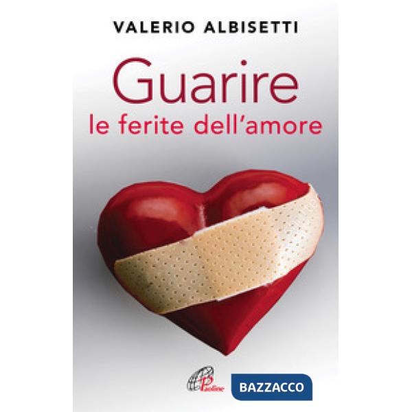 Guarire le ferite dell'amore. Nuova ediz.