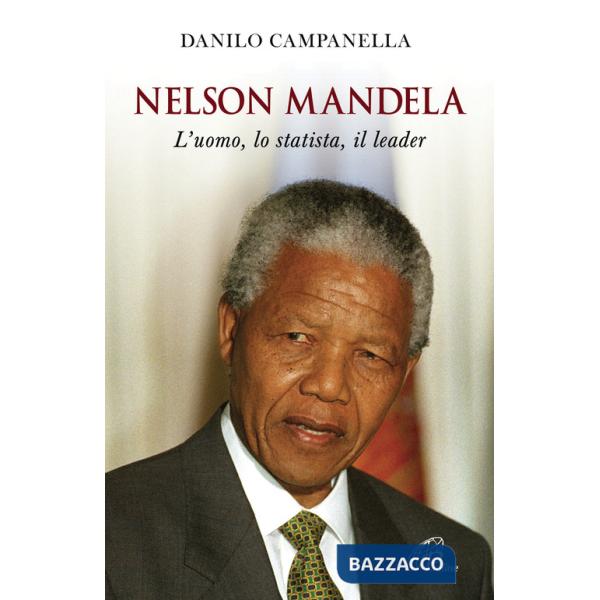 Nelson Mandela. L'uomo, lo statista, il leader