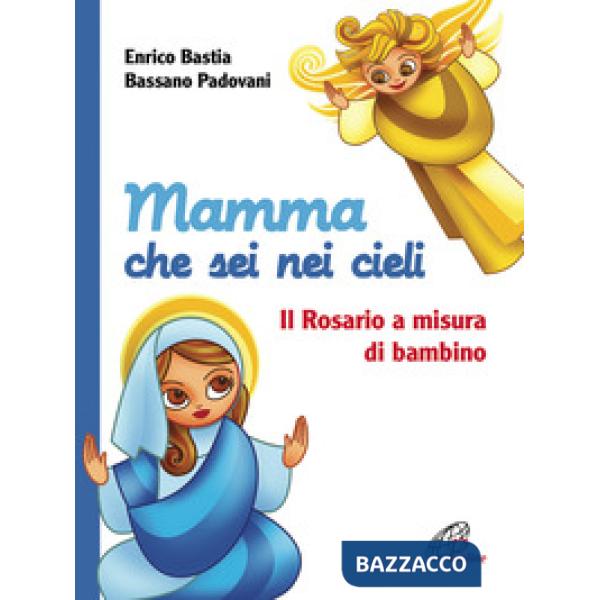 Mamma che sei nei cieli. Il Rosario a misura di bambino. Ediz. illustrata