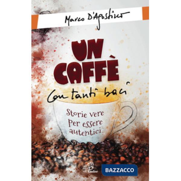 Caffè con tanti baci. Storie vere per essere autentici (Un)