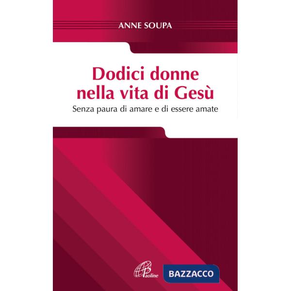 Dodici donne nella vita di Gesù. Senza paura di amare e di essere amate