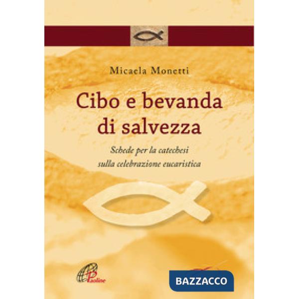 Cibo e bevanda di salvezza. Schede per la catechesi sulla celebrazione eucaristica