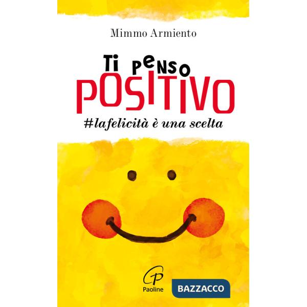 Ti penso positivo. la felicità è una scelta
