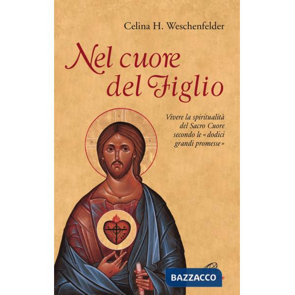 Nel cuore del Figlio. Vivere la spiritualità del Sacro Cuore secondo le «dodici grandi promesse»