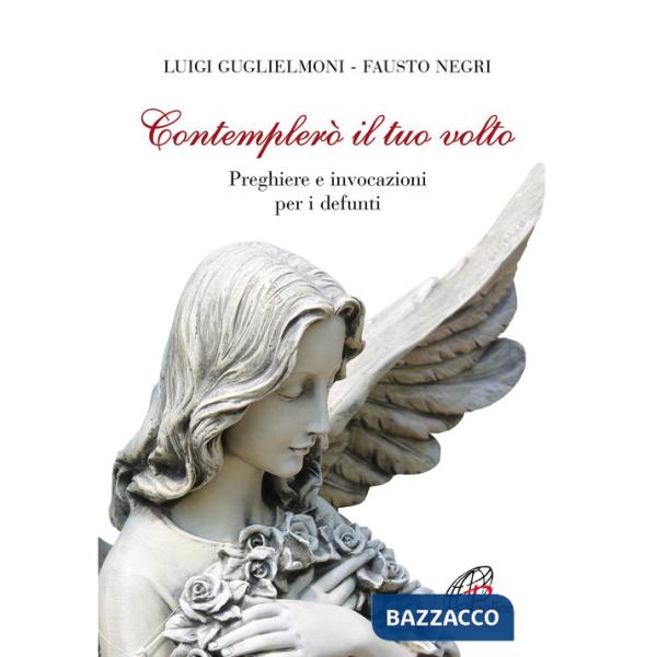 Contemplerò il tuo volto. Preghiere e invocazioni per i defunti