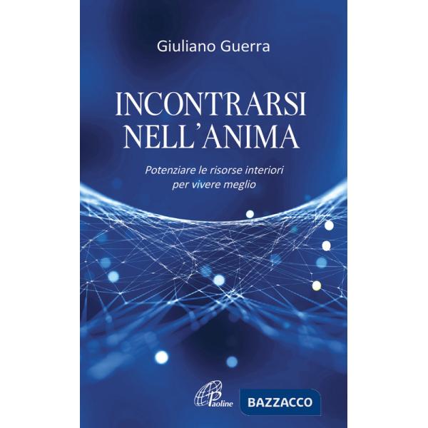 Incontrarsi nell'anima. Potenziare le risorse interiori per vivere meglio