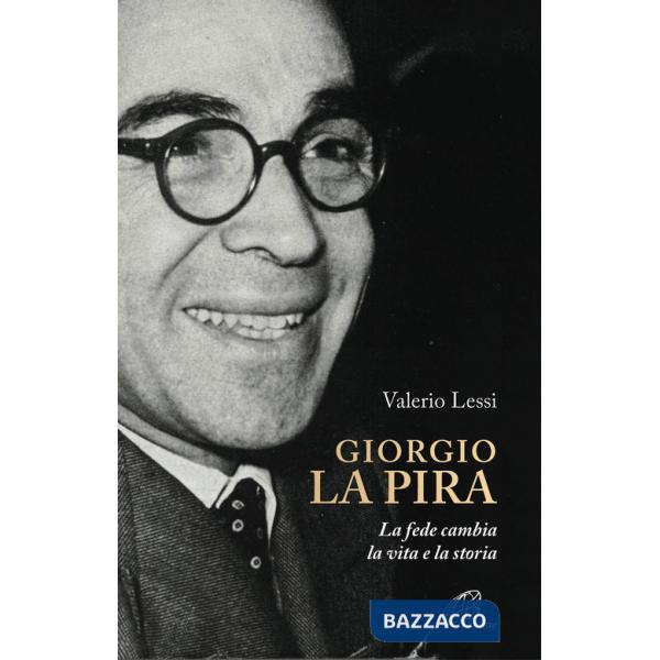 Giorgio la Pira. La fede cambia la vita e la storia