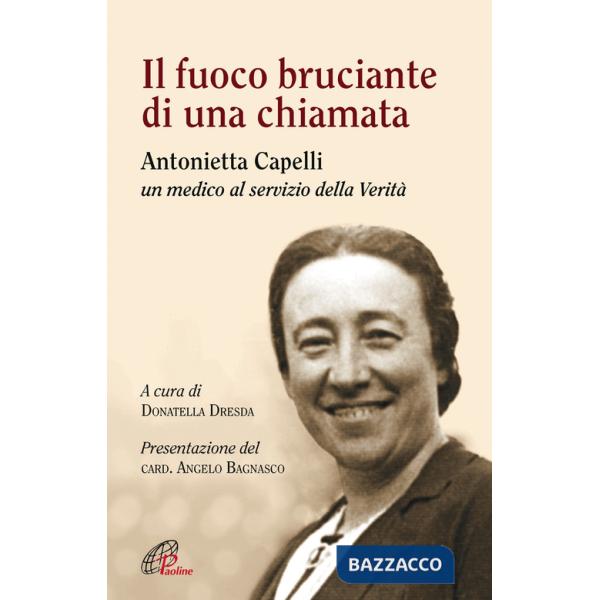 Fuoco bruciante di una chiamata. Antonietta Capelli un medico al servizio della Verità (Il)