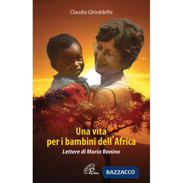 Vita per i bambini dell'Africa. Lettere di Maria Bonino. Ediz. illustrata (Una)