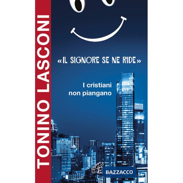 Signore se ne ride». I cristiani non piangano («Il)