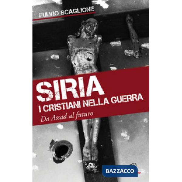 Siria. I cristiani nella guerra. Da Assad al futuro