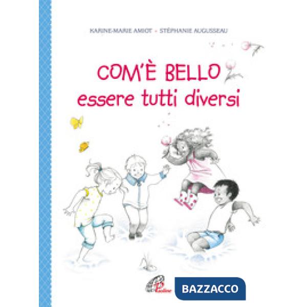 Com'è bello essere tutti diversi. Ediz. illustrata