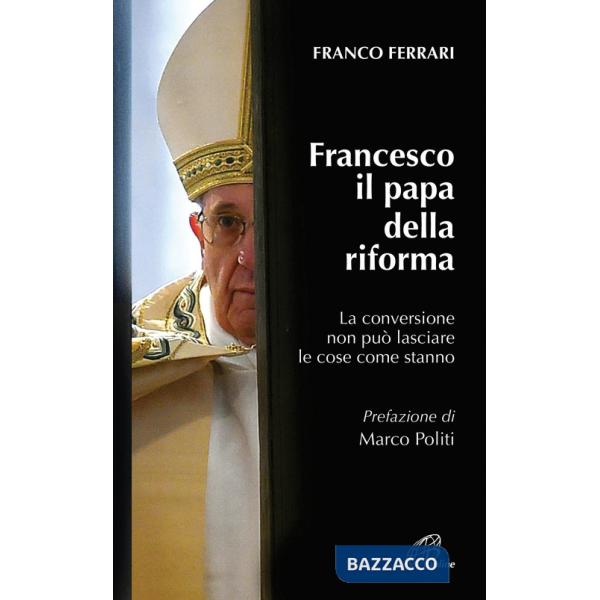Francesco il papa della riforma. La conversione non può lasciare le cose come stanno