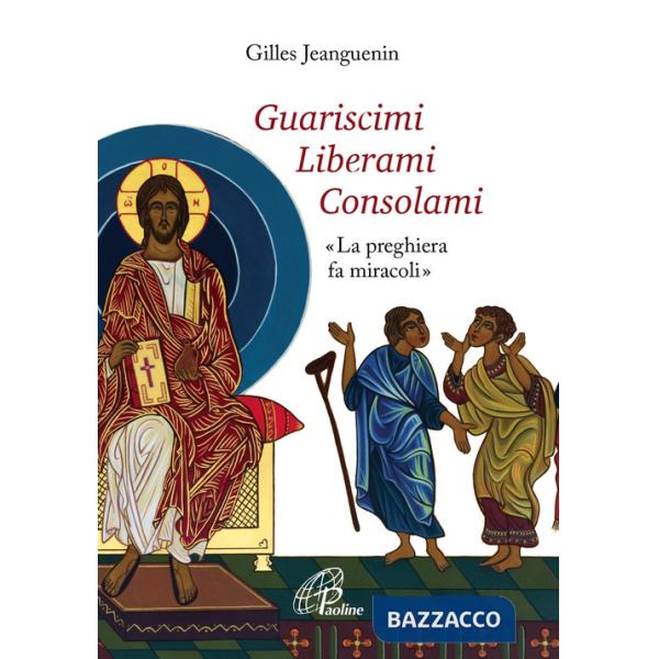 Guariscimi liberami consolami. «La preghiera fa miracoli»