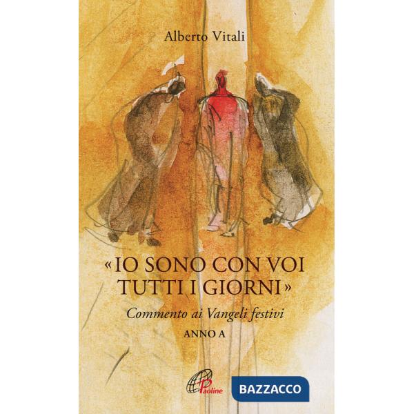 «Io sono con voi tutti i giorni». Commento ai Vangeli festivi. Anno A