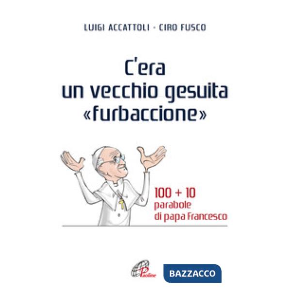 C'era un vecchio gesuita «furbaccione». 100 + 10 parabole di papa Francesco
