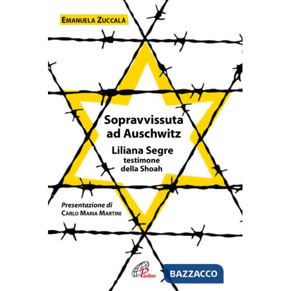 Sopravvissuta ad Auschwitz. Liliana Segre, testimone della Shoah. Nuova ediz.