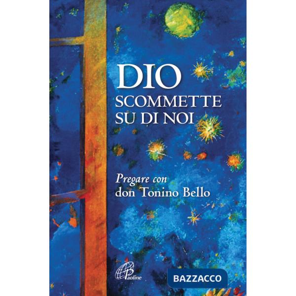 Dio scommette su di noi. Pregare con Don Tonino Bello. Nuova ediz.
