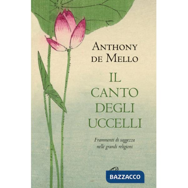 Canto degli uccelli. Frammenti di saggezza nelle grandi religioni. Nuova ediz. (Il)