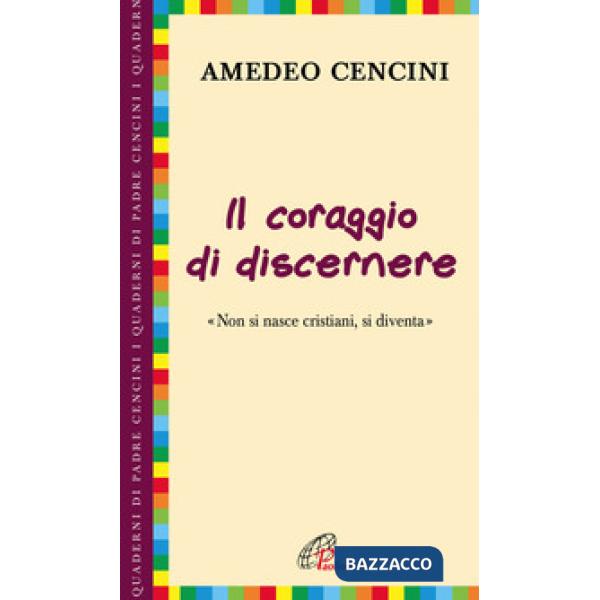 Coraggio di discernere. «Non si nasce cristiani, si diventa» (Il)