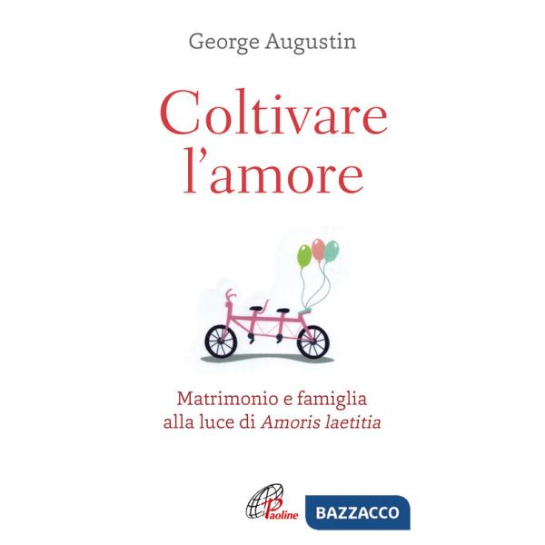 Coltivare l'amore. Matrimonio e famiglia alla luce di Amoris laetitia