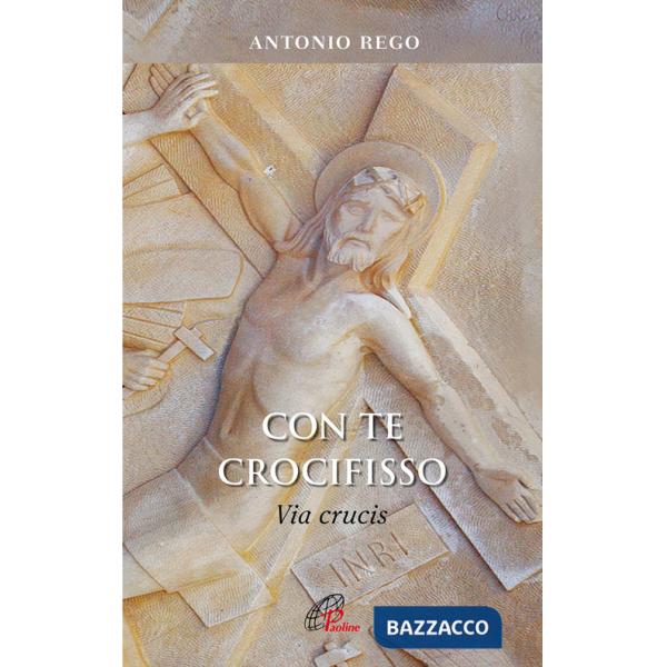 Con te Crocifisso. Via Crucis
