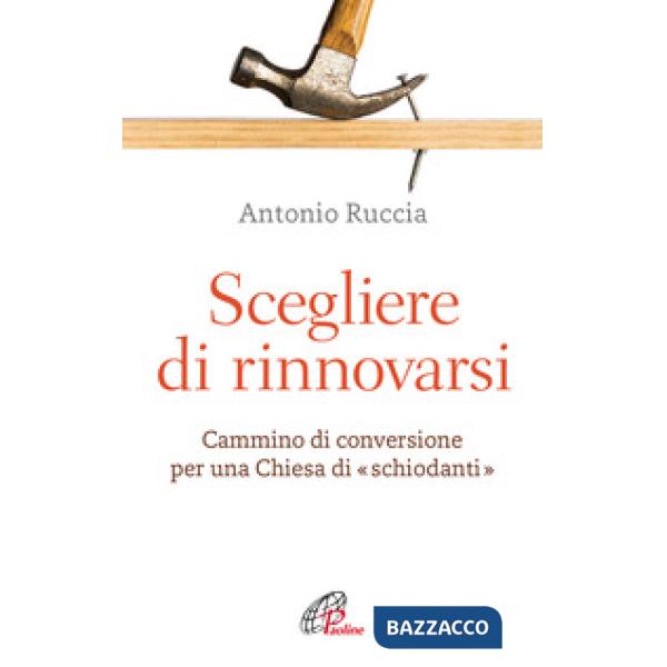 Scegliere di rinnovarsi. Cammino di conversione per una Chiesa di «schiodanti»