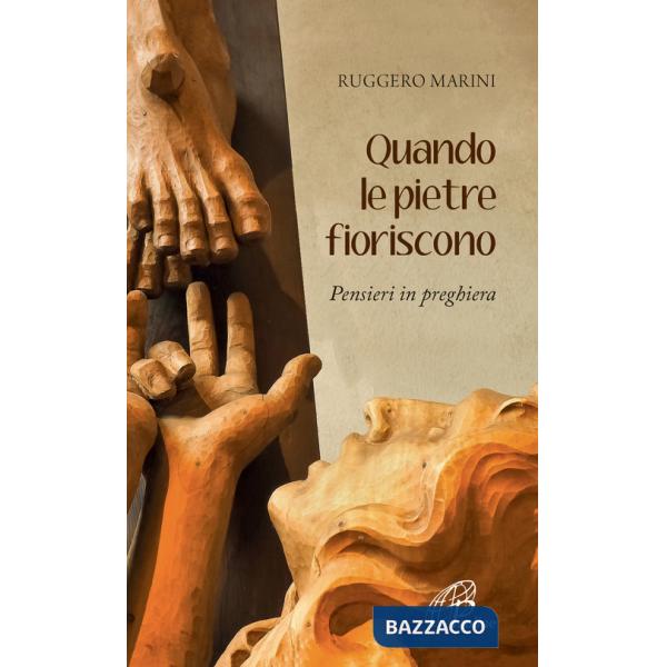 Quando le pietre fioriscono. Pensieri in preghiera