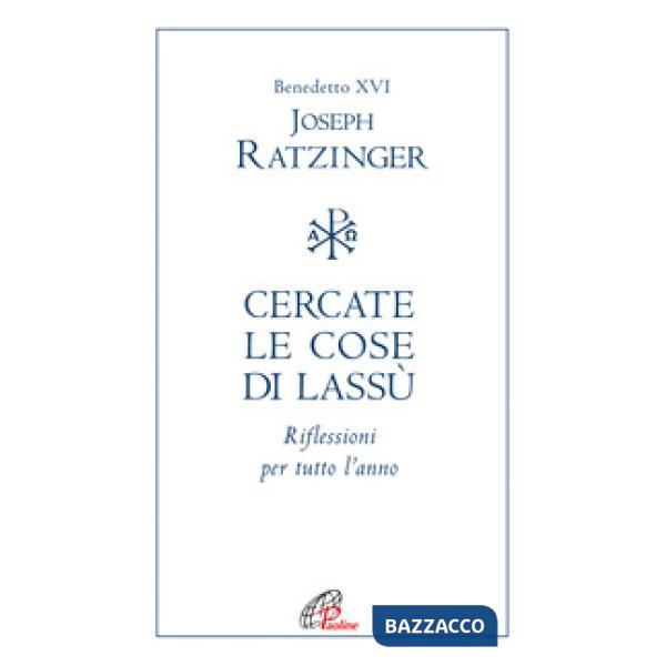 Cercate le cose di lassù. Riflessioni per tutto l'anno