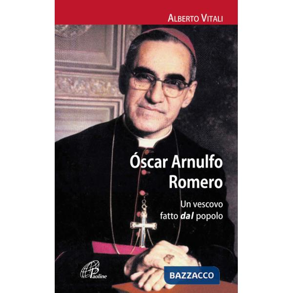 Oscar Arnulfo Romero. Un vescovo fatto dal popolo