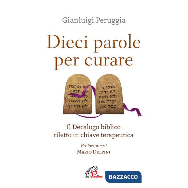 Dieci parole per curare. Il decalogo biblico riletto in chiave terapeutica