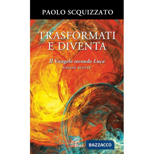 Trasformati e diventa. Il Vangelo secondo Luca. Pagine scelte