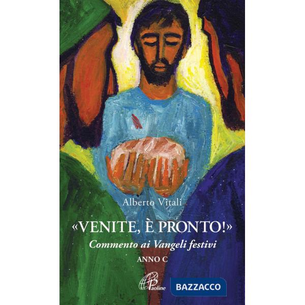 «Venite, è pronto!» Commento ai Vangeli festivi. Anno C
