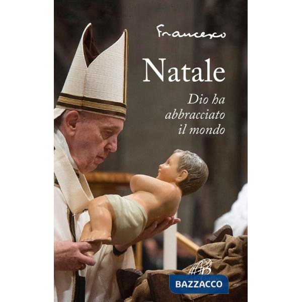 Natale. Dio ha abbracciato il mondo. Ediz. illustrata