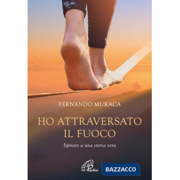 Ho attraversato il fuoco