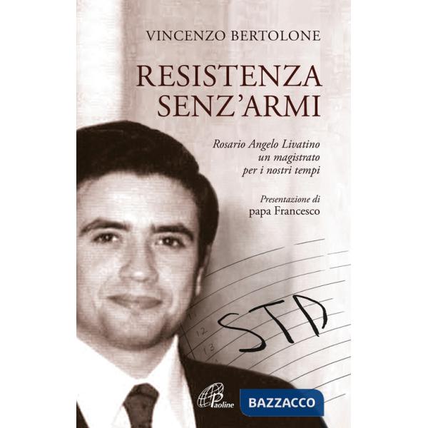 Resistenza senz'armi. Rosario Angelo Livatino, un magistrato per i nostri tempi