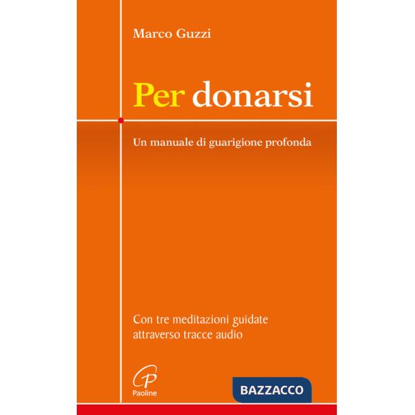 Per donarsi. Un manuale di guarigione profonda. Con tre meditazioni guidate attraverso tracce audio. Nuova ediz. Con 3 QR code