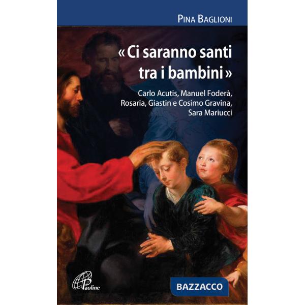 «Ci saranno santi tra i bambini». Carlo Acutis, Manuel Foderà, Rosaria, Giastin e Cosimo Gravina, Sara Mariucci