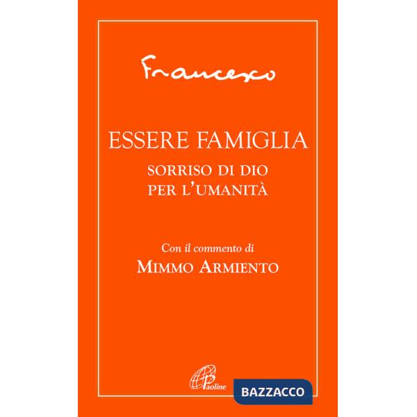 Essere famiglia. Sorriso di Dio per l'umanità