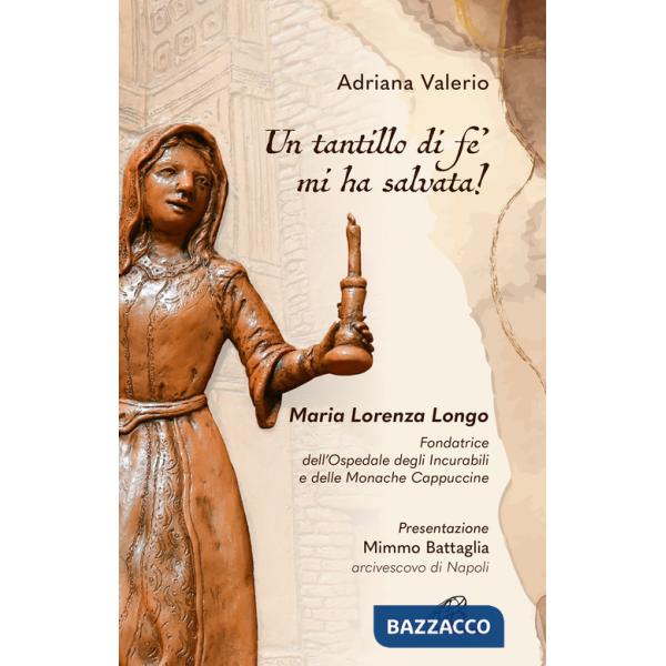 Tantillo di fe' mi ha salvata!». Maria Lorenza Longo. Fondatrice dell'Ospedale degli Incurabili e delle Monache Cappuccine («Un)