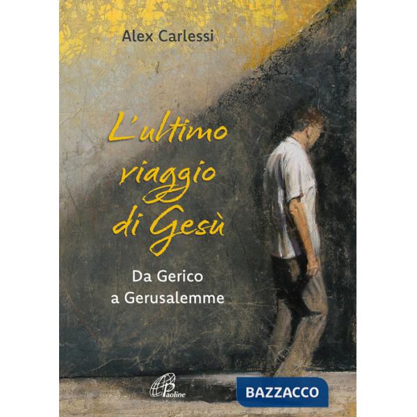 Ultimo viaggio di Gesù. Da Gerico a Gerusalemme. Ediz. a colori (L')