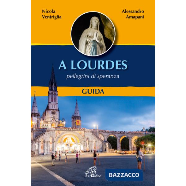 A Lourdes. Pellegrini di speranza. Guida. Ediz. a colori
